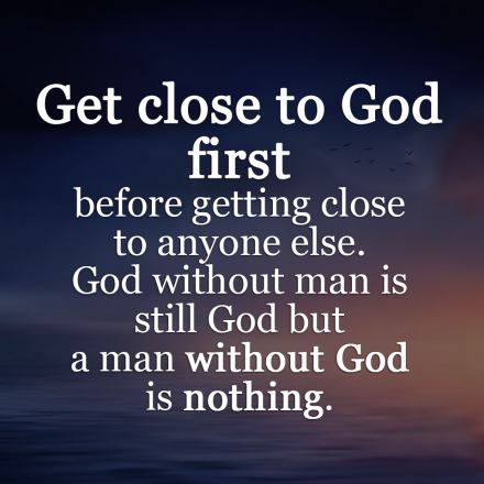 Get close to God first