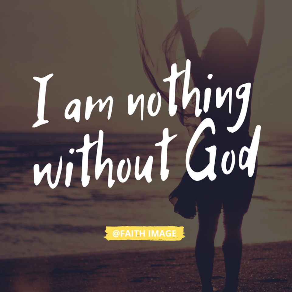 Without God I Am Nothing Quotes