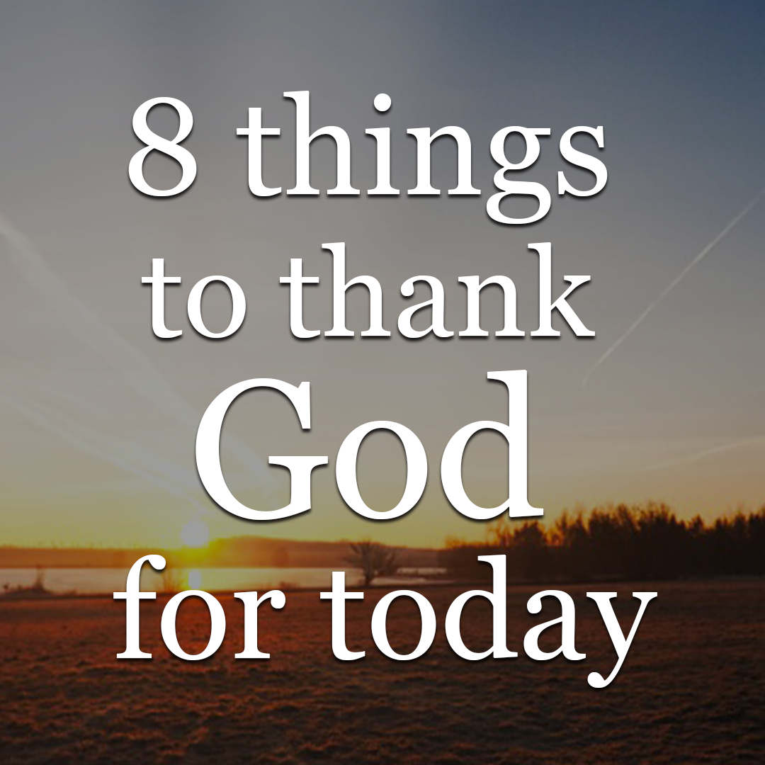 8 things to thank God for today