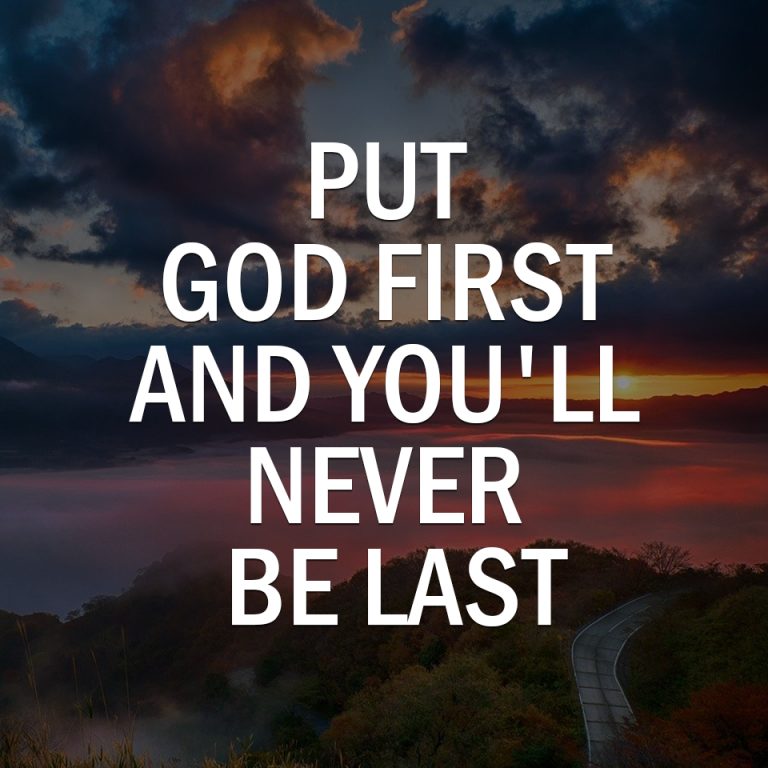 Put god first and you'll never be last