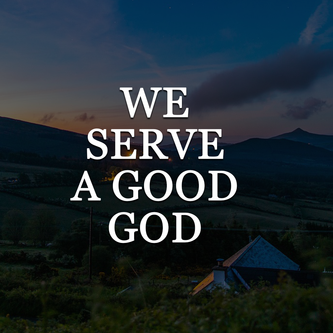 We serve a good God